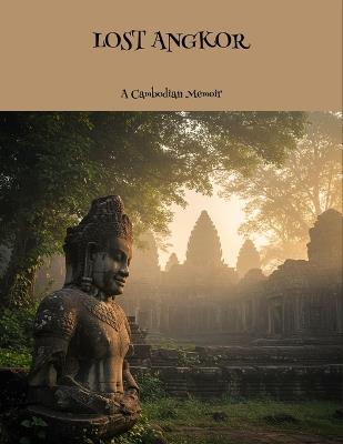 Lost Angkor: A Cambodian Memoir - Aziz M Aboushi Aboushi - cover