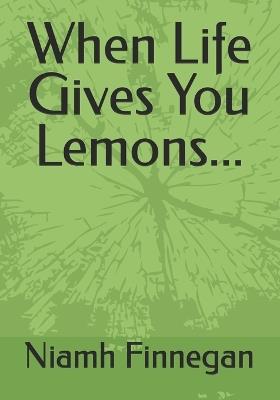 When Life Gives You Lemons... - Niamh Jane Finnegan Meath - cover