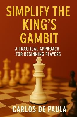 Simplify the King's Gambit: A practical approach for beginning players - Carlos de Paula - cover