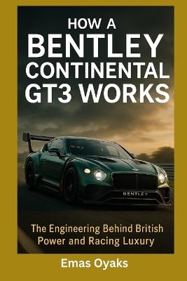 How A Bentley Continental GT3 Works: The Engineering Behind British Power and Racing Luxury - Emas Oyaks - cover