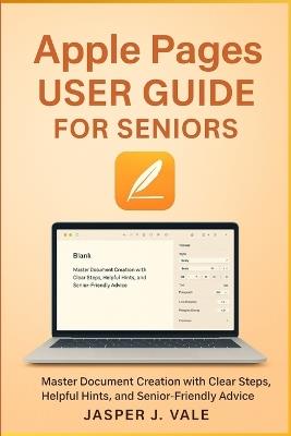 Apple Pages User Guide for Seniors: Master Document Creation with Clear Steps, Helpful Hints, and Senior-Friendly Advice - Jasper J Vale - cover