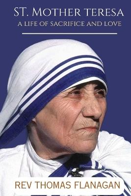 St Mother Teresa: A Life of Sacrifice and Love - Thomas Flanagan - cover