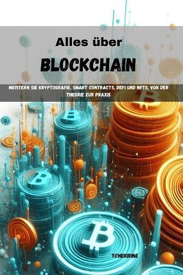 Alles über Blockchain: Meistern Sie Kryptografie, Smart Contracts, DeFi und NFTs, von der Theorie zur Praxis - Tchekirine - cover