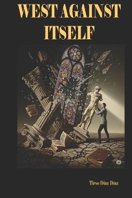The West against itself: "The West against itself: self-criticism or self-destruction" - Tirso Diaz Diaz - cover