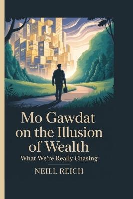Mo Gawdat on the Illusion of Wealth: What We're Really Chasing - Neill Reich - cover
