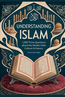 Understanding Islam: 1,000 Trivia Questions about the Muslim Faith, Culture & History - Horsecreek Digital - cover