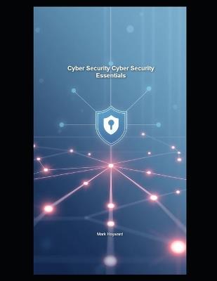 Cyber Security Cyber Security Essentials - Mark Hayward - cover