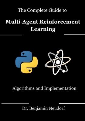 The Complete Guide to Multi-Agent Reinforcement Learning: Algorithms and Implementation - Benjamin Neudorf - cover