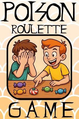 Poison Roulette Game - Thrilling Candy Challenge for Kids & Families: Exciting, safe, and screen-free fun in a 6"x9" game book with easy-to-follow rules - perfect for parties, travel, and family game nights with 100 pages of suspense and laughter - Koreatvtea Arts - cover