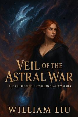 Veil of the Astral War: Book Three of the Starborn Academy Series - William Liu - cover
