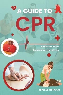 A Guide to CPR: American Heart Association Standards - Brian Dirac - cover