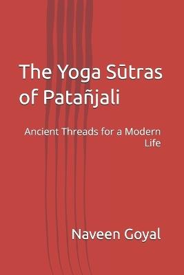 The Yoga Sūtras of Patañjali: Ancient Threads for a Modern Life - Naveen Goyal - cover