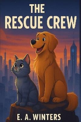 The Rescue Crew: A Heartwarming and Fun Animal Adventure of Friendship, Courage, and Teamwork - E a Winters - cover