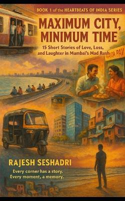 Maximum City, Minimum Time: 15 Short Stories of Love, Loss, and Laughter in Mumbai's Mad Rush - Rajesh Seshadri - cover