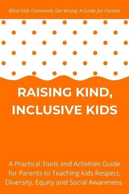 Raising Kind, Inclusive Kids: A Practical Tools and Activities Guide for Parents to Teaching kids Respect, Diversity, Equity and Social Awareness - Ages 4-10 - CICI Dazz - cover