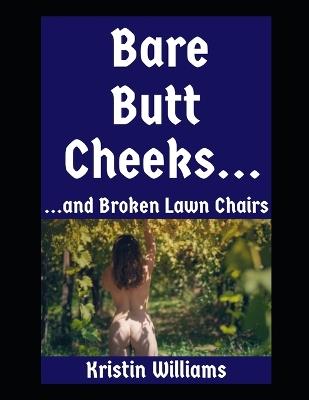 Bare Butt Cheeks...and Broken Lawn Chairs: A Hilarious Real-Life Nudist Story Straight From Seattle! - Kristin Williams - cover