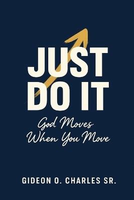Just Do It: God Moves When You Move - Gideon O Charles - cover
