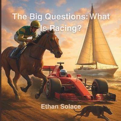 The Big Questions: What Is Racing? - Ethan Solace - cover