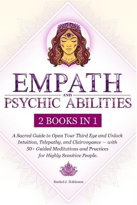 Empath and Psychic Abilities (2 in 1): A Sacred Guide to Open Your Third Eye and Unlock Intuition, Telepathy, and Clairvoyance - with 50+ Guided Meditations and Practices for Highly Sensitive People. - Rachel J Robinson - cover