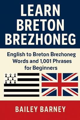 Learn Breton Brezhoneg: English to Breton Brezhoneg Words and 1,001 Phrases for Beginners - Bailey Barney - cover