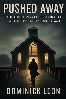 Pushed Away: The Quiet Ways Church Culture Fails the People It Should Reach - Dominick Leon - cover