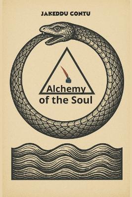 Alchemy of the Soul: Symbols, Experiments, and Reflections to Transform Body, Mind, and Spirit - Jakeddu Contu - cover