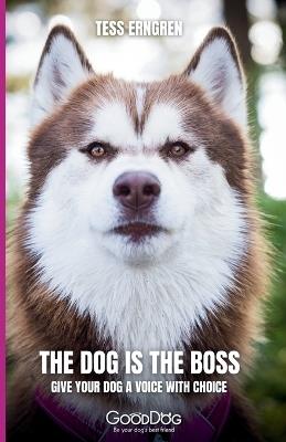 The Dog Is The Boss: Give your dog a voice with choice - Tess Erngren - cover
