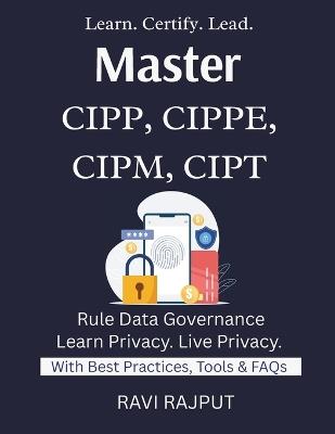 Master CIPP, CIPPE, CIPM, CIPT: Pass IAPP Certifications Fast Master CIPP/E & CIPM Now Privacy Careers Decoded Certification Success Roadmap Privacy Expertise Unlocked IAPP Skills For All - Ravi Rajput - cover