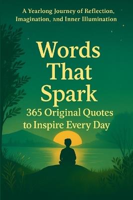 Words That Spark: 365 Original Quotes to Inspire Every Day: A Year long Journey of Reflection, Imagination, and Inner Illumination - Mohammad Danish - cover