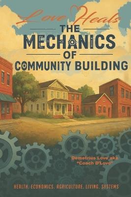 Love HEALS: The Mechanics of Community Building: Health. Economics. Agriculture. Living. Systems. - Demetrius T Love Aka Coach d'Love - cover