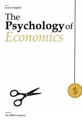 The Psychology of Economics: How Human Behavior Shapes Markets, Money, and Meaning - Andres Vrant - cover