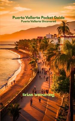 Puerto Vallarta Pocket Guide: Puerto Vallarta Uncovered - Brian Armstrong - cover