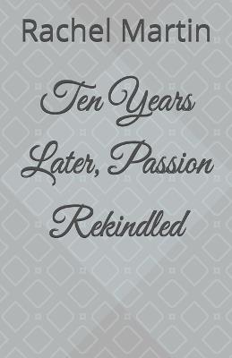 Ten Years Later, Passion Rekindled - Rachel Martin - cover