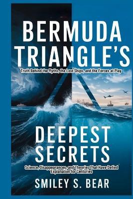 Bermuda Triangle's Deepest Secrets: Science, Disappearances, and Theories That Have Defied Explanation for Centuries - Smiley S Bear - cover