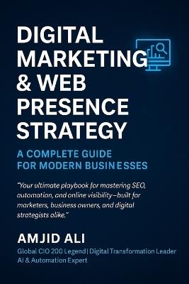 Digital Marketing & Web Presence Strategy: A Complete Guide to SEO, Content, Automation & Lead Generation for Modern Businesses - Amjid Ali - cover