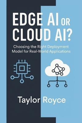 Edge AI or Cloud AI?: Choosing the Right Deployment Model for Real-World Applications - Taylor Royce - cover