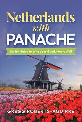 Panache Netherlands: Stylish Guide to Who does Good, Meets Well - Gregg Roberts-Aguirre - cover