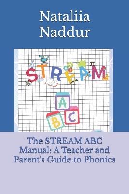 The STREAM ABC Manual: A Teacher and Parent's Guide to Phonics - Nataliia Naddur - cover