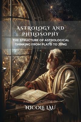 Astrology and Philosophy: The Structure of Astrological Thinking from Plato to Jung - Nicole Lau - cover