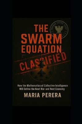 The Swarm Equation: How Collective Intelligence Will Win the Next War and Rule the Next Economy - Maria Perera - cover
