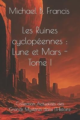 Les Ruines cyclopéennes de la Lune et de Mars: Cartographier l'impossible, relire la mémoire céleste - Michael B Francis - cover