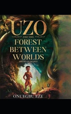 Uzo and the Forest Between Worlds: Who Holds the Ofo? - Onuegbu Eze - cover