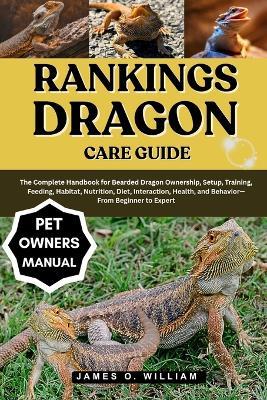 Rankings Dragon Care Guide: The Complete Handbook for Bearded Dragon Ownership, Setup, Training, Feeding, Habitat, Nutrition, Diet, Interaction, Health, and Behavior-From Beginner to Expert - James O William - cover