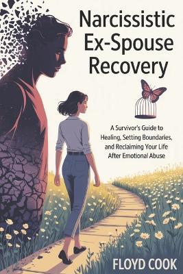 Narcissistic Ex-Spouse Recovery: A Survivor's Guide to Healing, Setting Boundaries, and Reclaiming Your Life After Emotional Abuse - Floyd Cook - cover