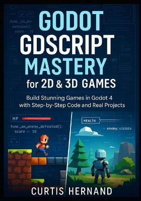 Godot GDScript Mastery for 2D & 3D Games: Build Stunning Games in Godot 4 with Step-by-Step Code and Real Projects - Curtis Hernand - cover