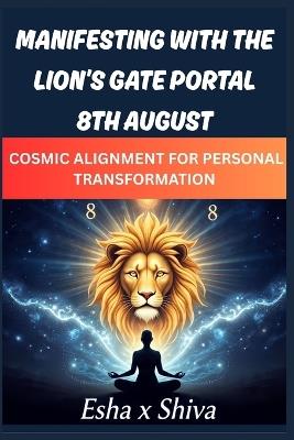 Manifesting with the Lion's Gate Portal 8th August: Cosmic Alignment for Personal Transformation - Prabadevi Venkatesan,Esha X Shiva - cover