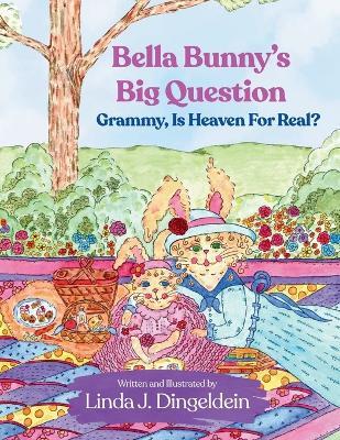 Bella Bunny's Big Question: Grammy, Is Heaven For Real? - Linda J Dingeldein - cover