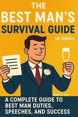 The Best Man's Survival Guide: A Complete Guide to Best Man Duties, Speeches, and Success - Matthew Day - cover