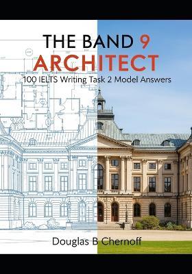 The Band 9 Architect: 100 IELTS Writing Task 2 Model Answers - Douglas B Chernoff - cover