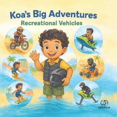 Koa's Big Adventures: Vroom, Zoom, Splash! Recreational Rides Around the World: A Fun, Educational, and Adventure-Packed Picture Book About Recreational Vehicles for Kids Ages 4-8 - K Belle - cover
